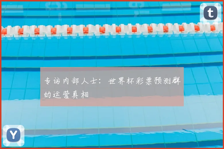 专访内部人士:世界杯彩票预测群的运营真相