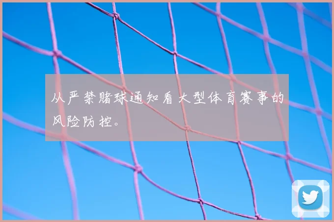 从严禁赌球通知看大型体育赛事的风险防控。