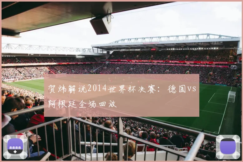 贺炜解说2014世界杯决赛：德国vs阿根廷全场回放